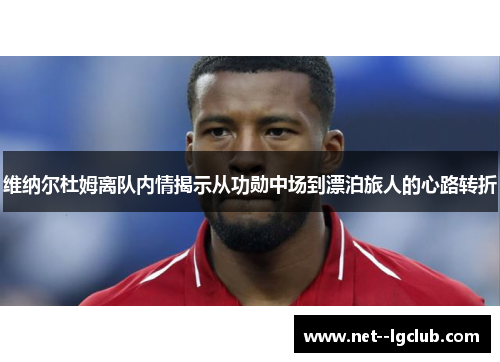 维纳尔杜姆离队内情揭示从功勋中场到漂泊旅人的心路转折
