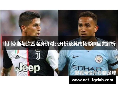 菲利克斯与坎塞洛身价对比分析及其市场影响因素解析
