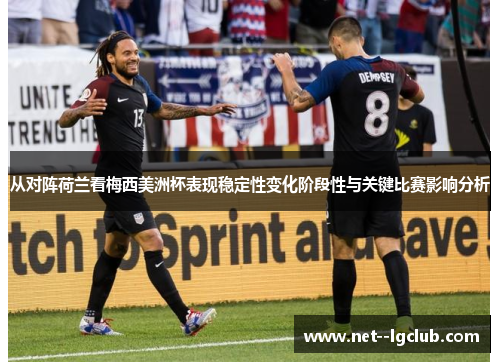 从对阵荷兰看梅西美洲杯表现稳定性变化阶段性与关键比赛影响分析 从对阵荷兰看梅西美洲杯表现稳定性变化阶段性与关键比赛影响分析