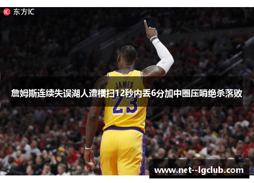詹姆斯连续失误湖人遭横扫12秒内丢6分加中圈压哨绝杀落败 詹姆斯连续失误湖人遭横扫12秒内丢6分加中圈压哨绝杀落败