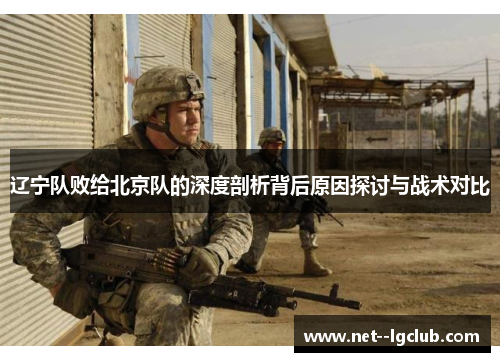 辽宁队败给北京队的深度剖析背后原因探讨与战术对比