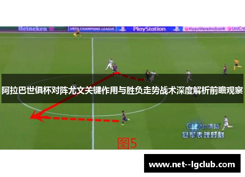 阿拉巴世俱杯对阵尤文关键作用与胜负走势战术深度解析前瞻观察