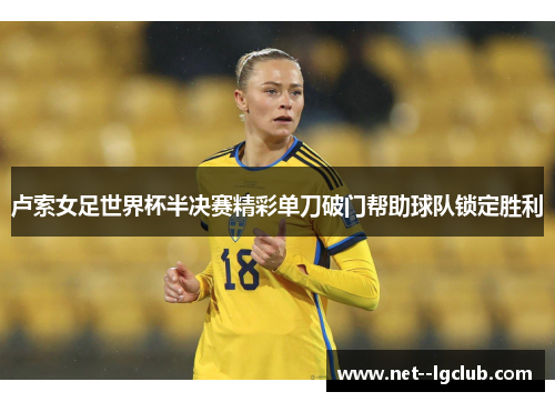 卢索女足世界杯半决赛精彩单刀破门帮助球队锁定胜利