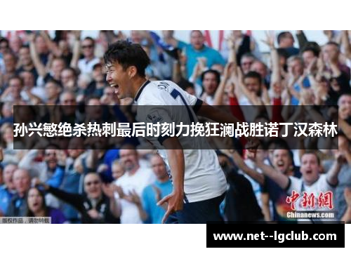 孙兴慜绝杀热刺最后时刻力挽狂澜战胜诺丁汉森林