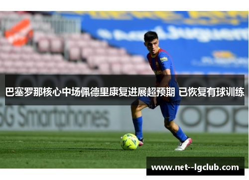 巴塞罗那核心中场佩德里康复进展超预期 已恢复有球训练