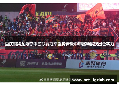 重庆铜梁龙勇夺中乙联赛冠军强势晋级中甲赛场展现出色实力