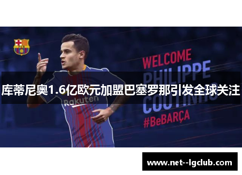库蒂尼奥1.6亿欧元加盟巴塞罗那引发全球关注